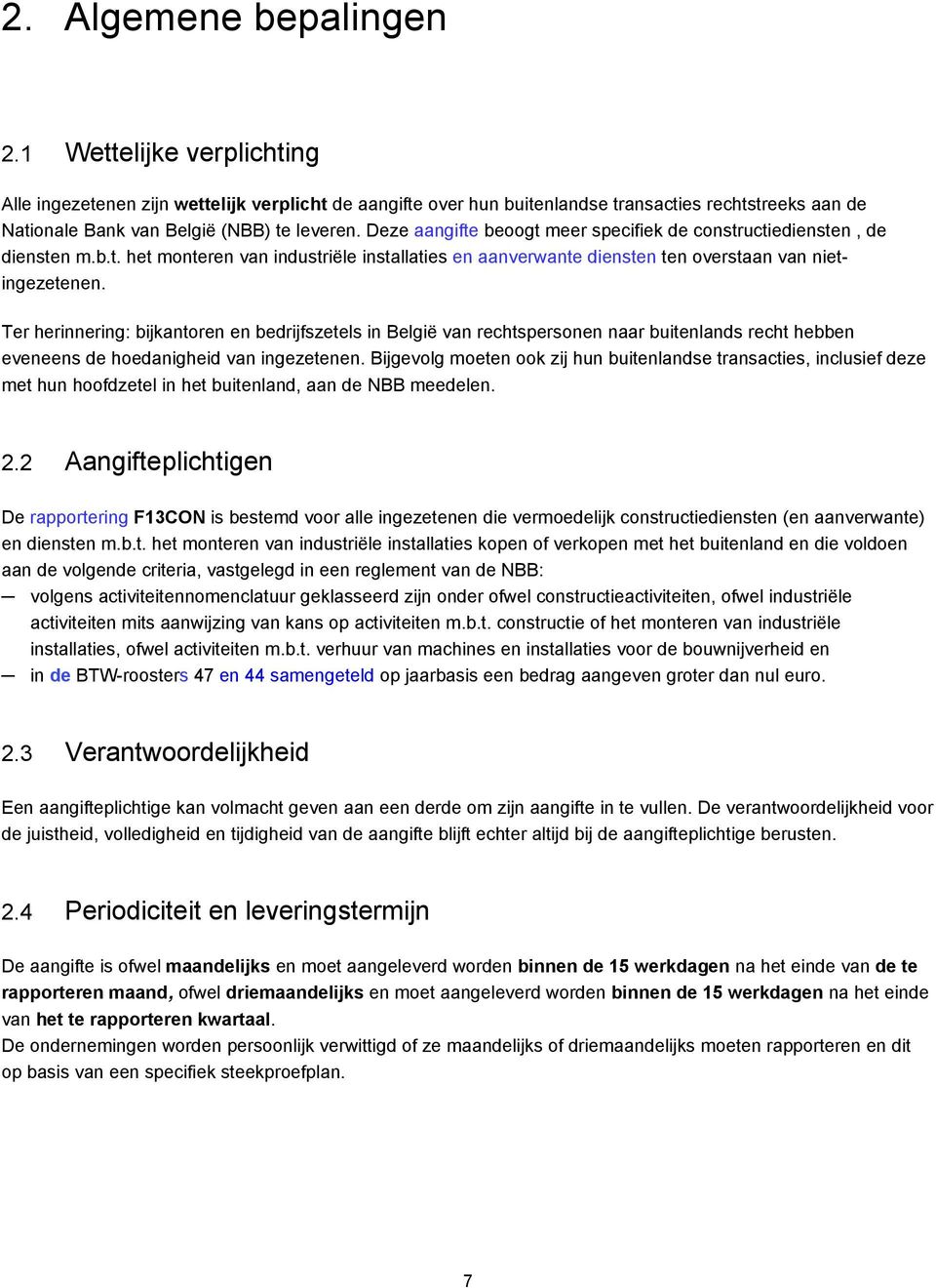 Deze aangifte beoogt meer specifiek de constructiediensten, de diensten m.b.t. het monteren van industriële installaties en aanverwante diensten ten overstaan van nietingezetenen.