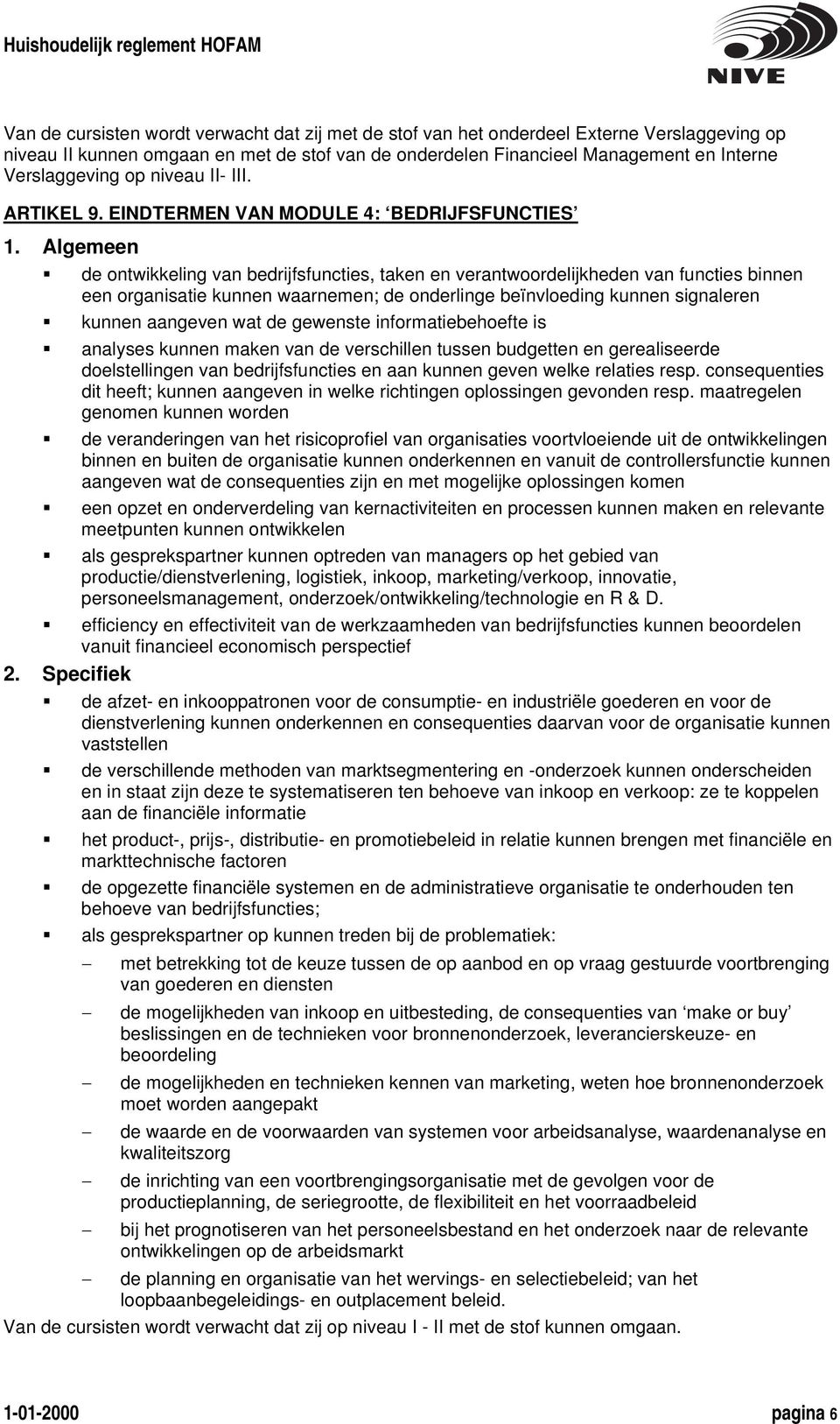 EINDTERMEN VAN MODULE 4: BEDRIJFSFUNCTIES de ontwikkeling van bedrijfsfuncties, taken en verantwoordelijkheden van functies binnen een organisatie kunnen waarnemen; de onderlinge beïnvloeding kunnen