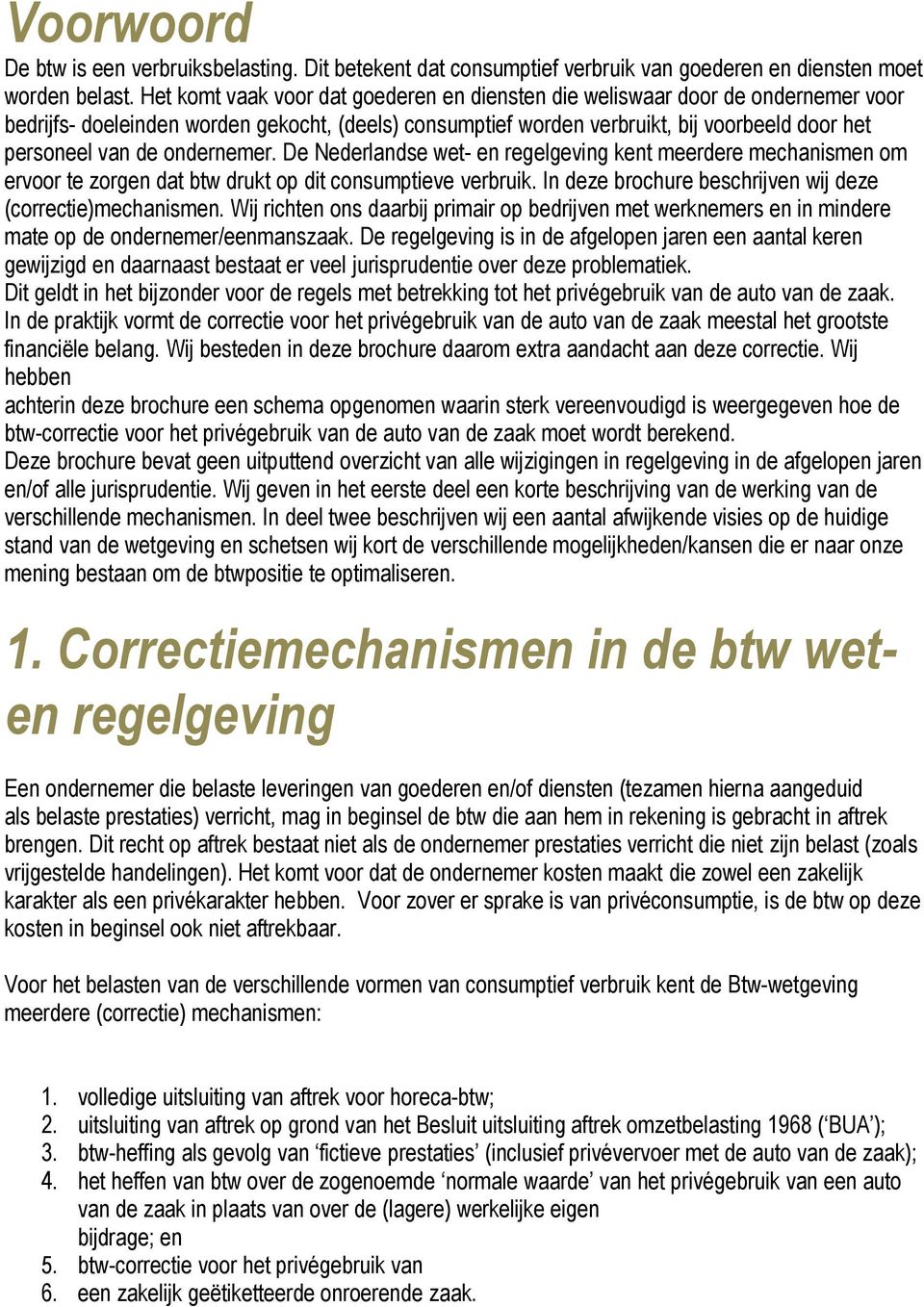 ondernemer. De Nederlandse wet- en regelgeving kent meerdere mechanismen om ervoor te zorgen dat btw drukt op dit consumptieve verbruik. In deze brochure beschrĳven wĳ deze (correctie)mechanismen.