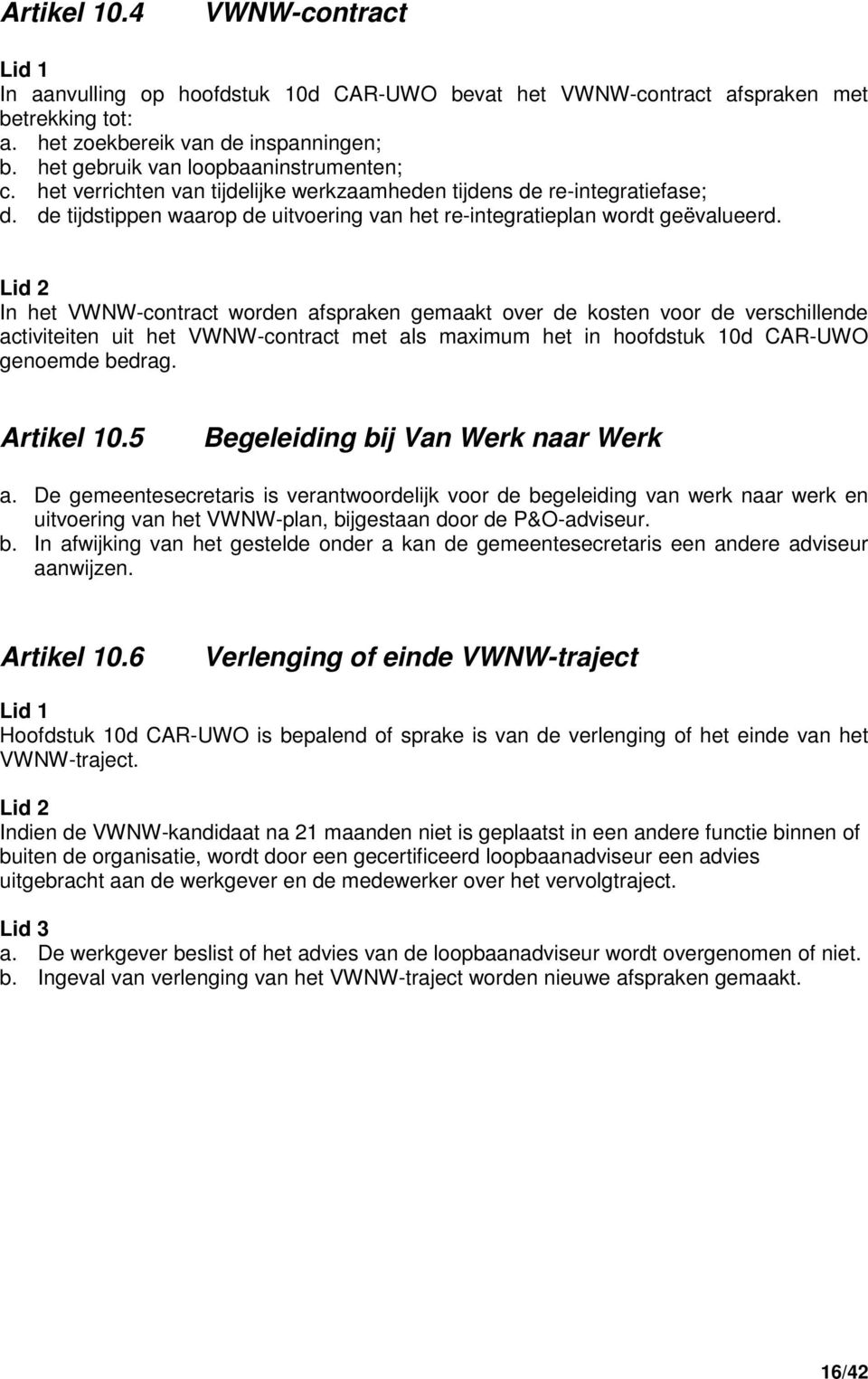 In het VWNW-contract worden afspraken gemaakt over de kosten voor de verschillende activiteiten uit het VWNW-contract met als maximum het in hoofdstuk 10d CAR-UWO genoemde bedrag. Artikel 10.
