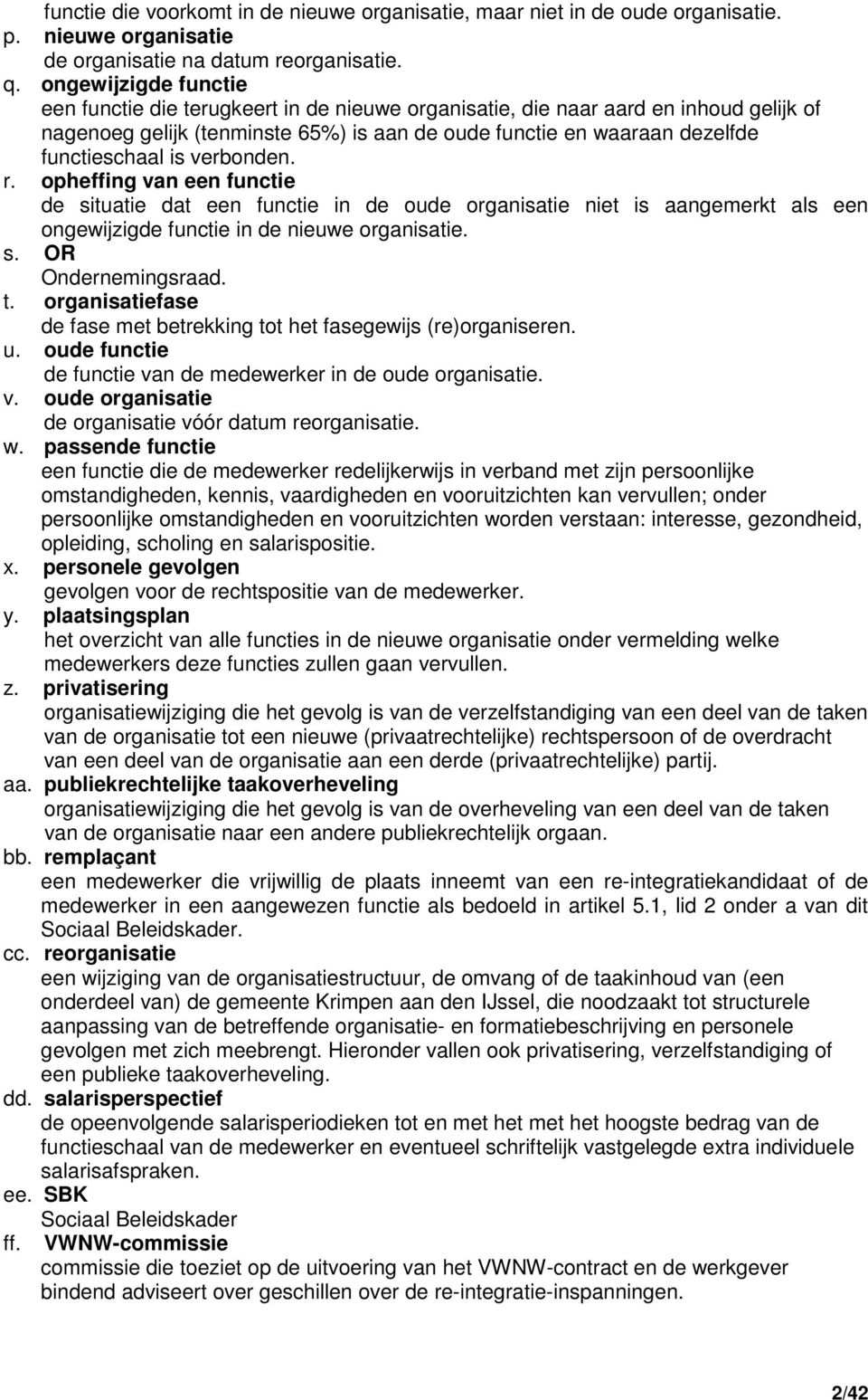 verbonden. r. opheffing van een functie de situatie dat een functie in de oude organisatie niet is aangemerkt als een ongewijzigde functie in de nieuwe organisatie. s. OR Ondernemingsraad. t.