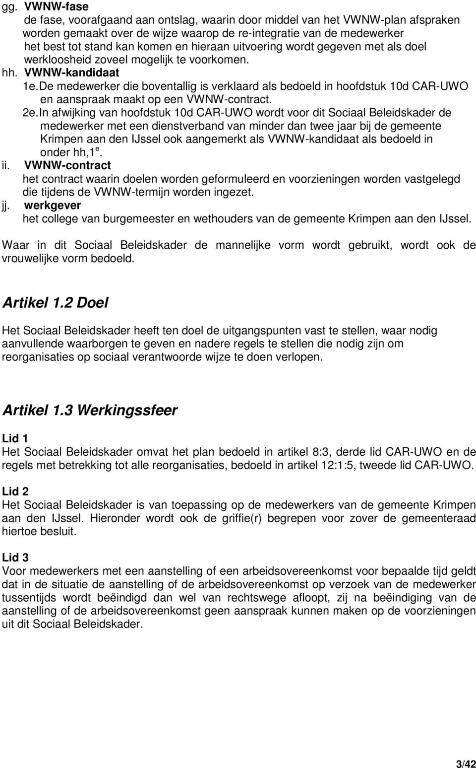 De medewerker die boventallig is verklaard als bedoeld in hoofdstuk 10d CAR-UWO en aanspraak maakt op een VWNW-contract. 2e.