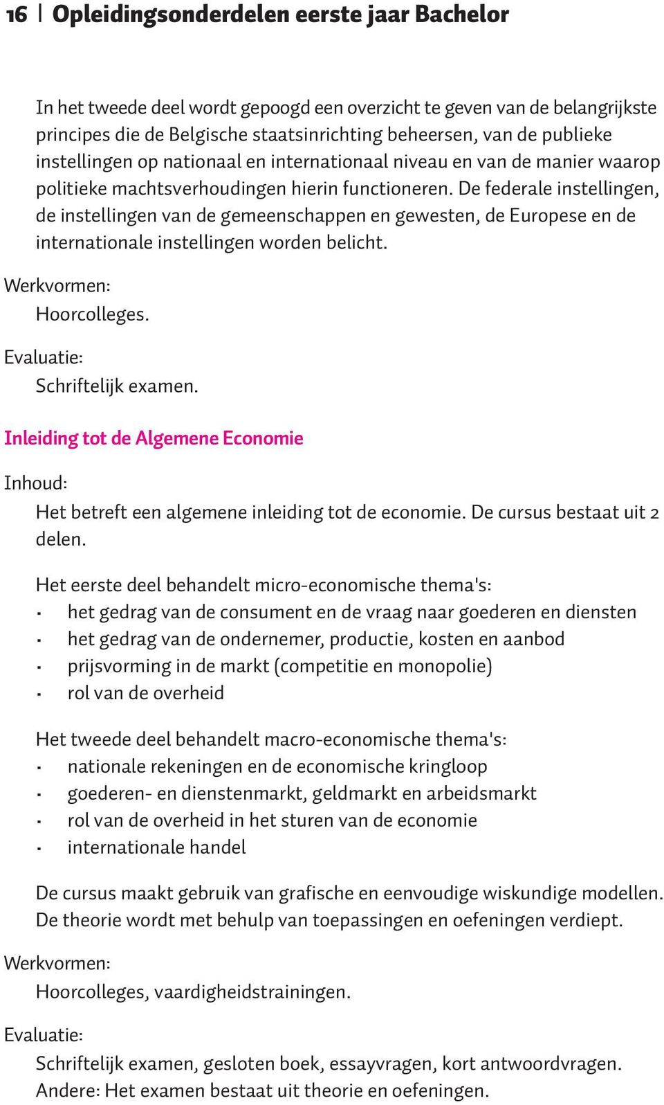 De federale instellingen, de instellingen van de gemeenschappen en gewesten, de Europese en de internationale instellingen worden belicht. Werkvormen: Hoorcolleges. Evaluatie: Schriftelijk examen.