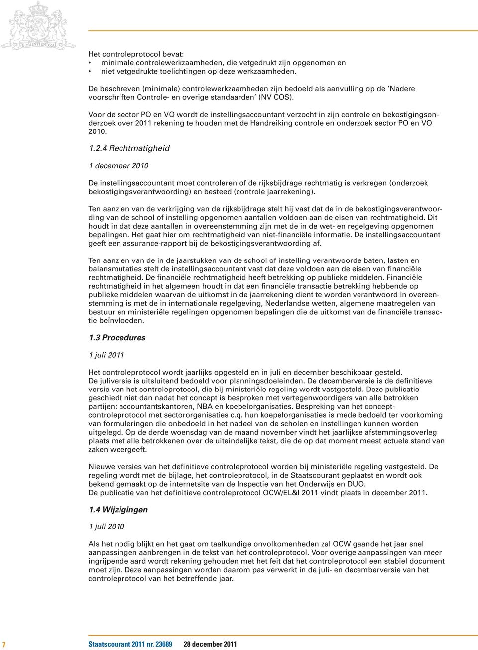 Voor de sector PO en VO wordt de instellingsaccountant verzocht in zijn controle en bekostigingsonderzoek over 2011 rekening te houden met de Handreiking controle en onderzoek sector PO en VO 2010. 1.