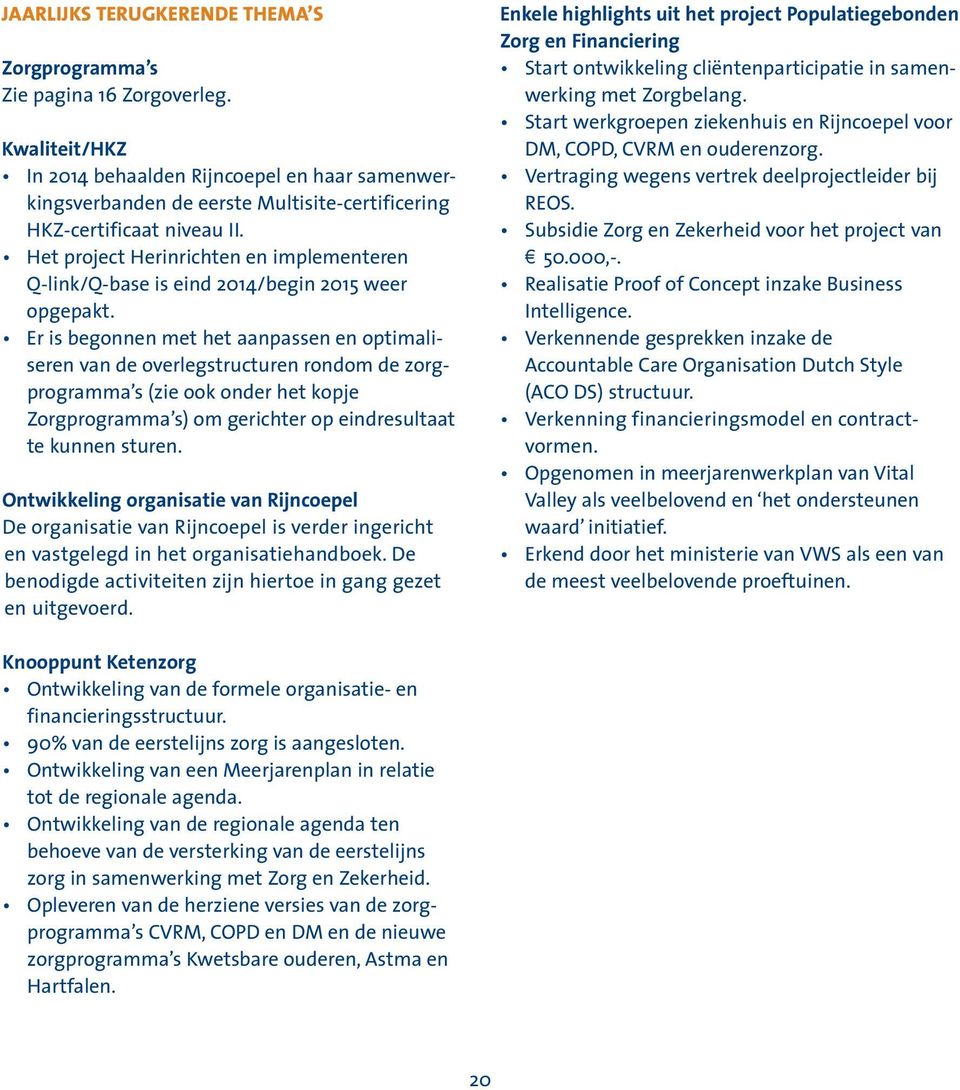 Het project Herinrichten en implementeren Q-link/Q-base is eind 2014/begin 2015 weer opgepakt.