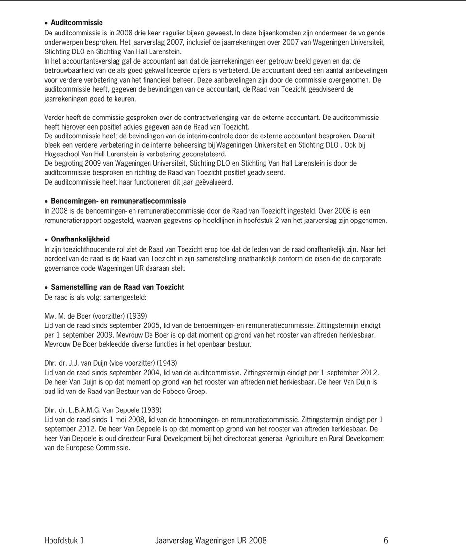 In het accountantsverslag gaf de accountant aan dat de jaarrekeningen een getrouw beeld geven en dat de betrouwbaarheid van de als goed gekwalificeerde cijfers is verbeterd.