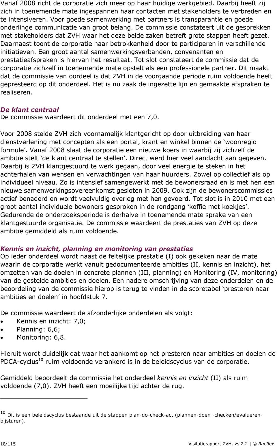 De commissie constateert uit de gesprekken met stakeholders dat ZVH waar het deze beide zaken betreft grote stappen heeft gezet.