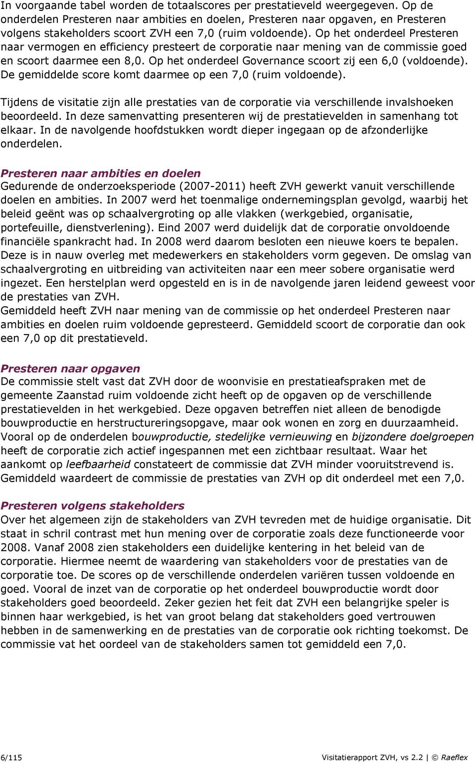 Op het onderdeel Presteren naar vermogen en efficiency presteert de corporatie naar mening van de commissie goed en scoort daarmee een 8,0. Op het onderdeel Governance scoort zij een 6,0 (voldoende).