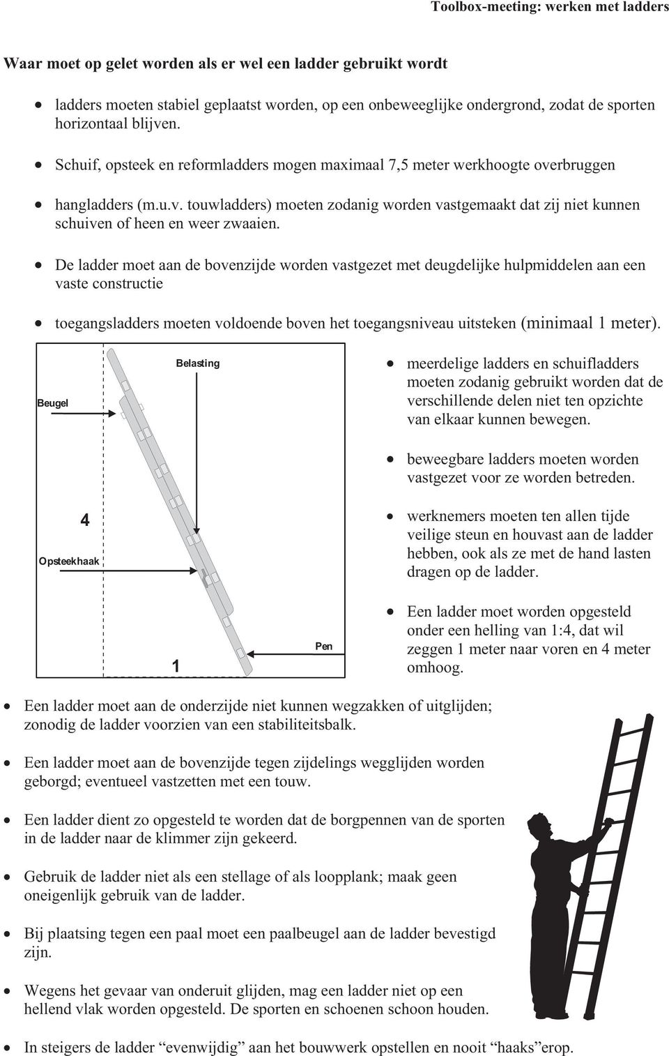 De ladder moet aan de bovenzijde worden vastgezet met deugdelijke hulpmiddelen aan een vaste constructie toegangsladders moeten voldoende boven het toegangsniveau uitsteken (minimaal 1 meter).