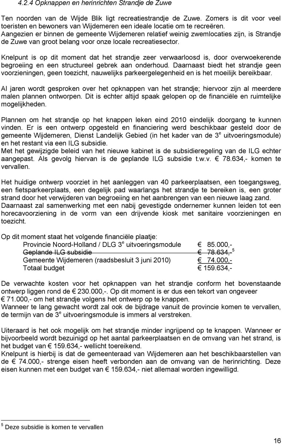 Aangezien er binnen de gemeente Wijdemeren relatief weinig zwemlocaties zijn, is Strandje de Zuwe van groot belang voor onze locale recreatiesector.