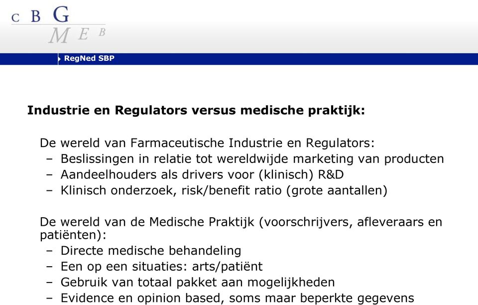 (grote aantallen) De wereld van de Medische Praktijk (voorschrijvers, afleveraars en patiënten): Directe medische behandeling