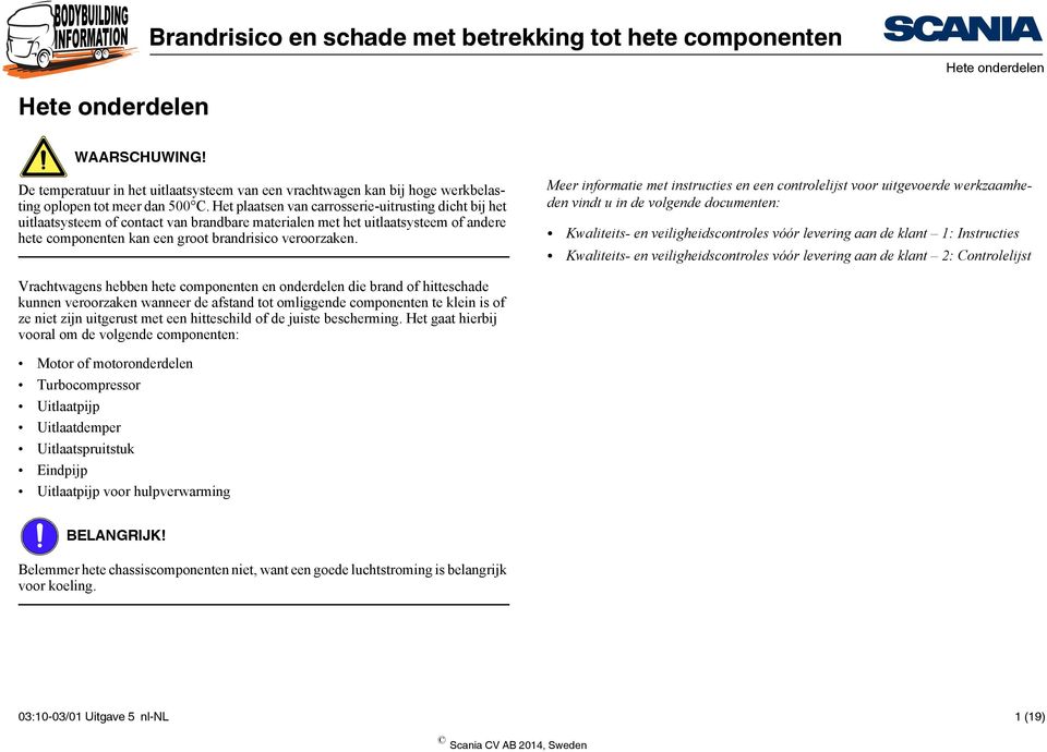 Meer informatie met instructies en een controlelijst voor uitgevoerde werkzaamheden vindt u in de volgende documenten: Kwaliteits- en veiligheidscontroles vóór levering aan de klant 1: Instructies