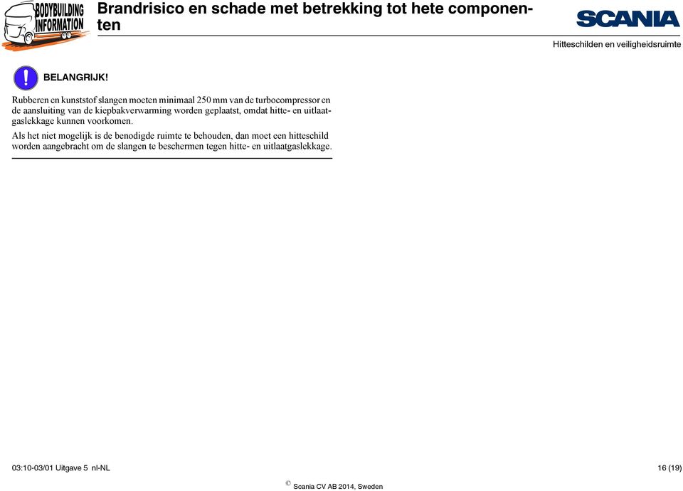 kiepbakverwarming worden geplaatst, omdat hitte- en uitlaatgaslekkage kunnen voorkomen.