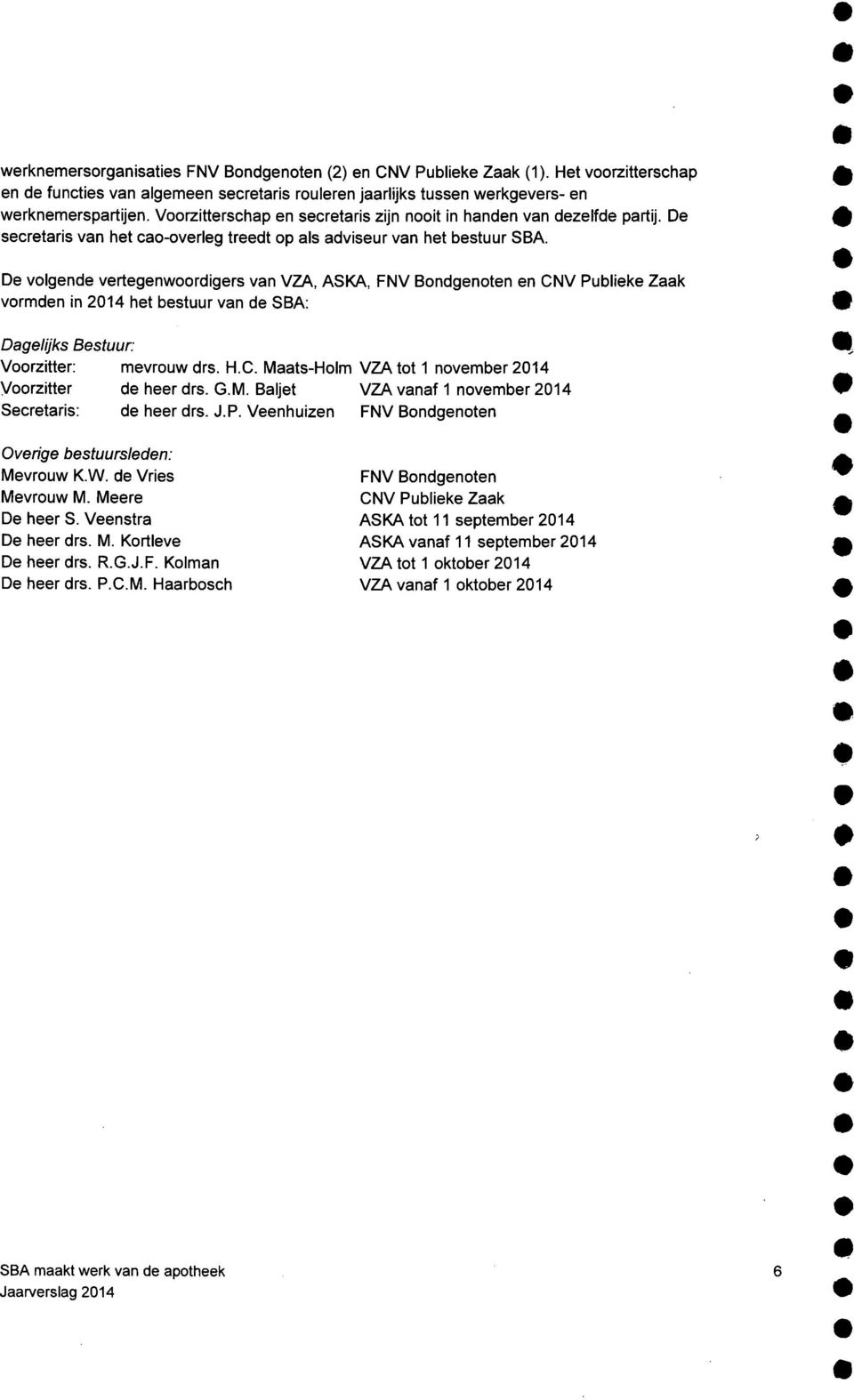 De volgende vertegenwoordigers van VZA, ASKA, FNV Bondgenoten en CNV Publieke Zaak vormden in 2014 het bestuur van de SBA: Dagelijks Bestuur Voorzitter: mevrouw drs. H.C. Maats-Holm VZA tot 1 november 2014 Voorzitter de heer drs.