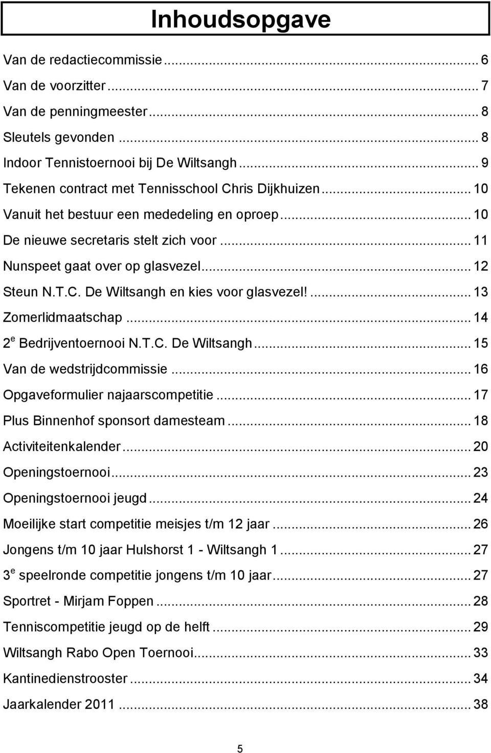 T.C. De Wiltsangh en kies voor glasvezel!... 13 Zomerlidmaatschap... 14 2 e Bedrijventoernooi N.T.C. De Wiltsangh... 15 Van de wedstrijdcommissie... 16 Opgaveformulier najaarscompetitie.