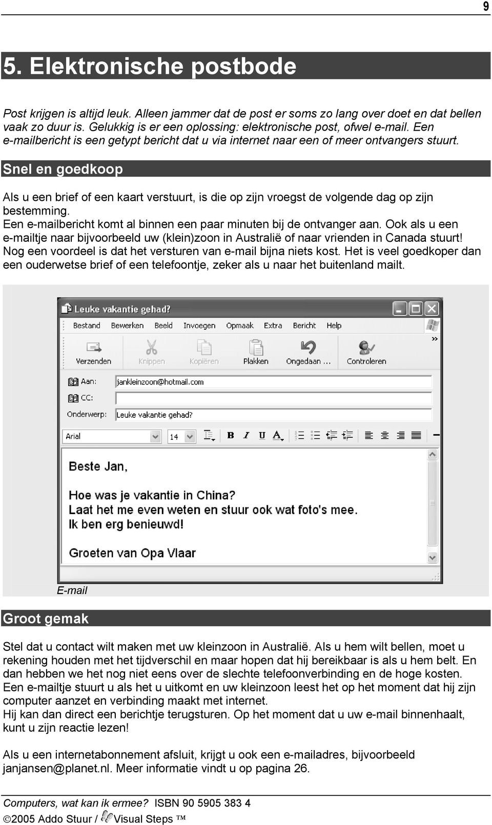 Snel en goedkoop Als u een brief of een kaart verstuurt, is die op zijn vroegst de volgende dag op zijn bestemming. Een e-mailbericht komt al binnen een paar minuten bij de ontvanger aan.