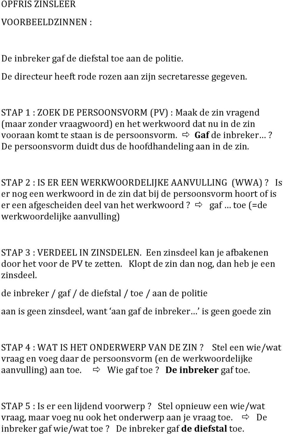 De persoonsvorm duidt dus de hoofdhandeling aan in de zin. STAP 2 : IS ER EEN WERKWOORDELIJKE AANVULLING (WWA)?