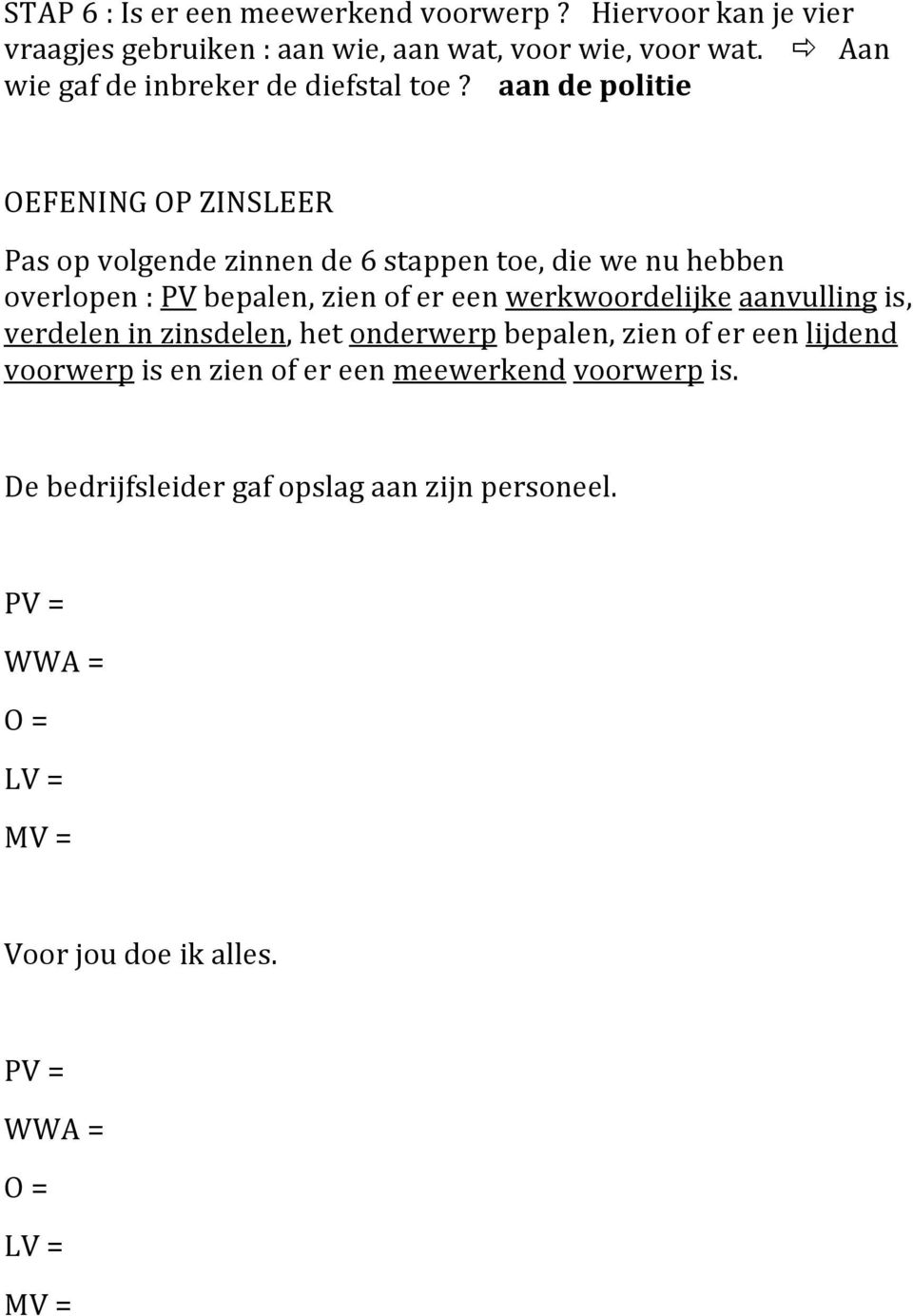 aan de politie OEFENING OP ZINSLEER Pas op volgende zinnen de 6 stappen toe, die we nu hebben overlopen : PV bepalen, zien of er een