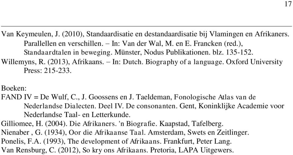 Taeldeman, Fonologische Atlas van de Nederlandse Dialecten. Deel IV. De consonanten. Gent, Koninklijke Academie voor Nederlandse Taal- en Letterkunde. Gilliomee, H. (2004). Die Afrikaners.