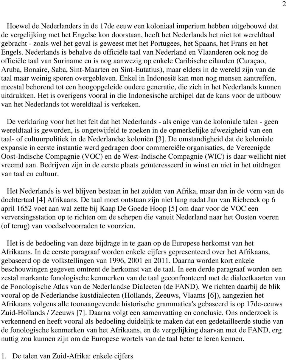 Nederlands is behalve de officiële taal van Nederland en Vlaanderen ook nog de officiële taal van Suriname en is nog aanwezig op enkele Caribische eilanden (Curaçao, Aruba, Bonaire, Saba,