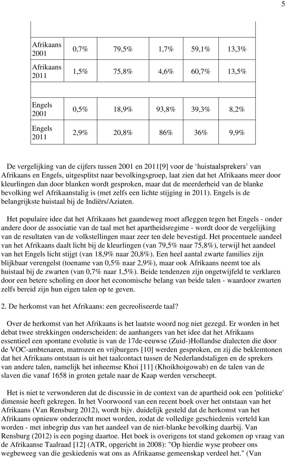 dat de meerderheid van de blanke bevolking wel Afrikaanstalig is (met zelfs een lichte stijging in 2011). Engels is de belangrijkste huistaal bij de Indiërs/Aziaten.