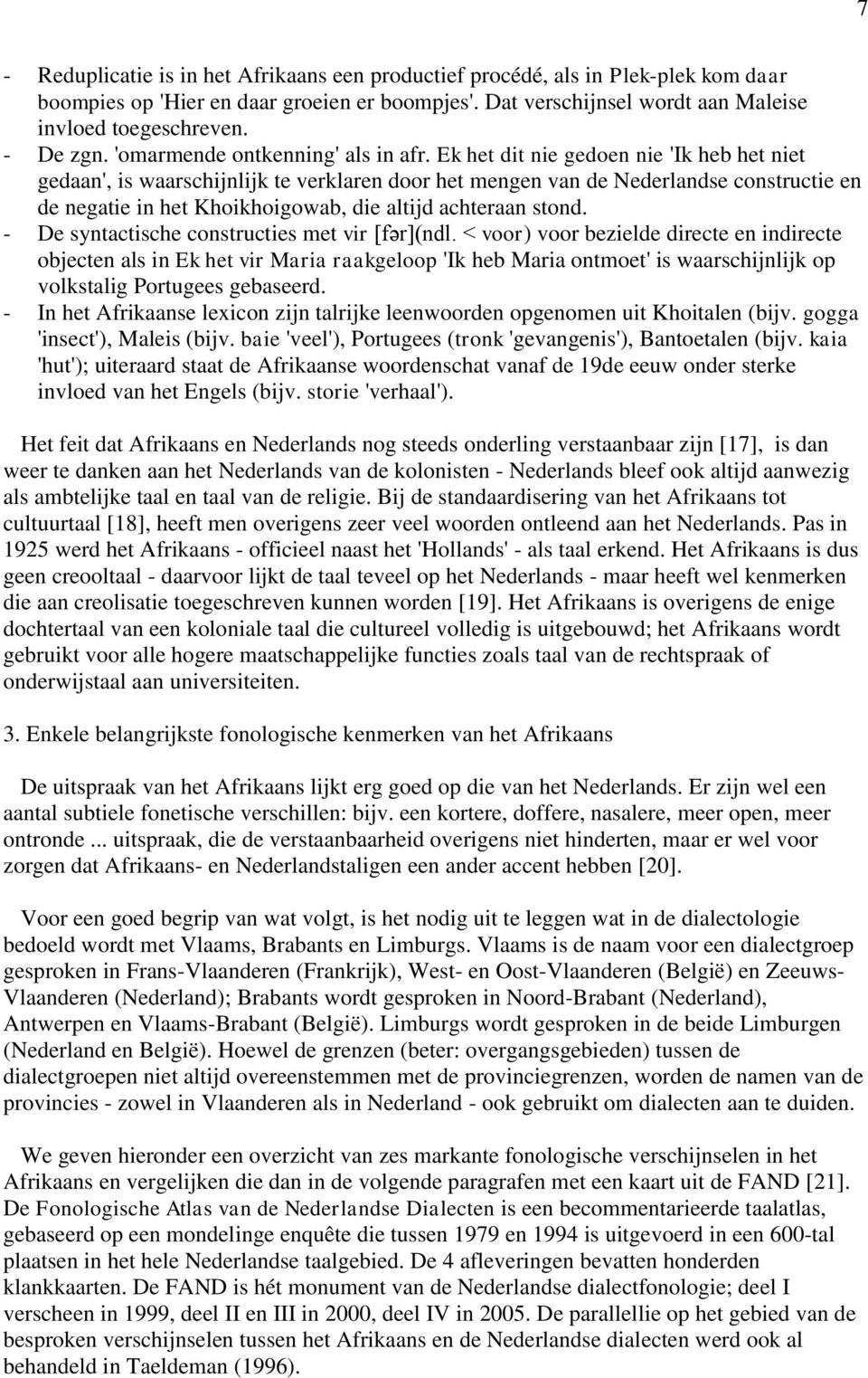 Ek het dit nie gedoen nie 'Ik heb het niet gedaan', is waarschijnlijk te verklaren door het mengen van de Nederlandse constructie en de negatie in het Khoikhoigowab, die altijd achteraan stond.