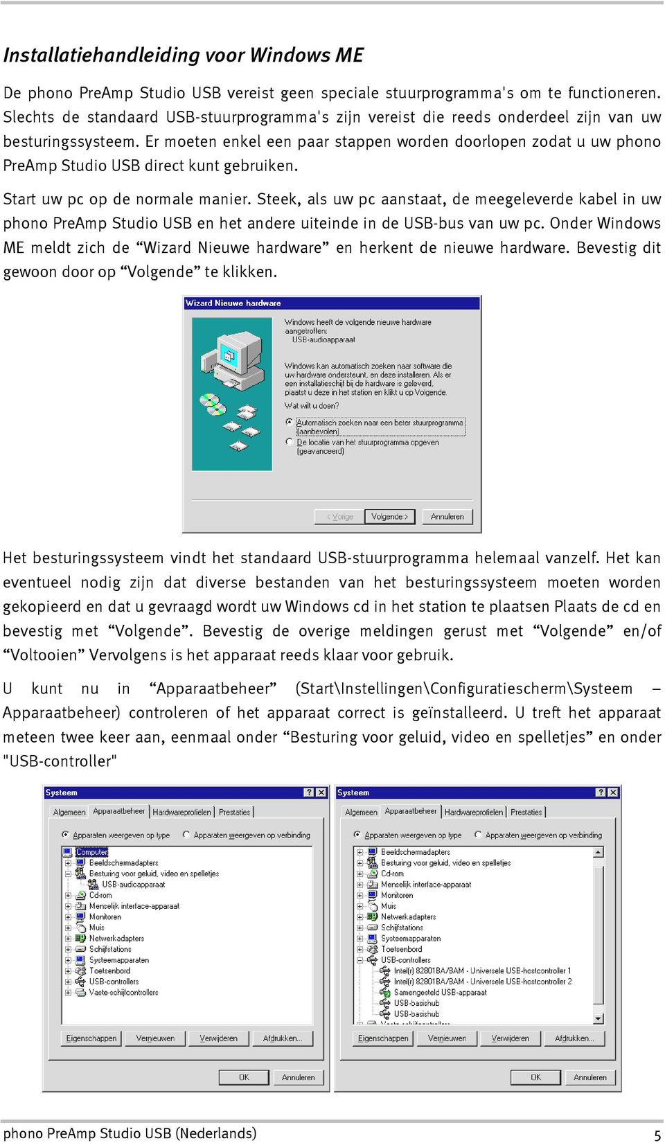 Er moeten enkel een paar stappen worden doorlopen zodat u uw phono PreAmp Studio USB direct kunt gebruiken. Start uw pc op de normale manier.