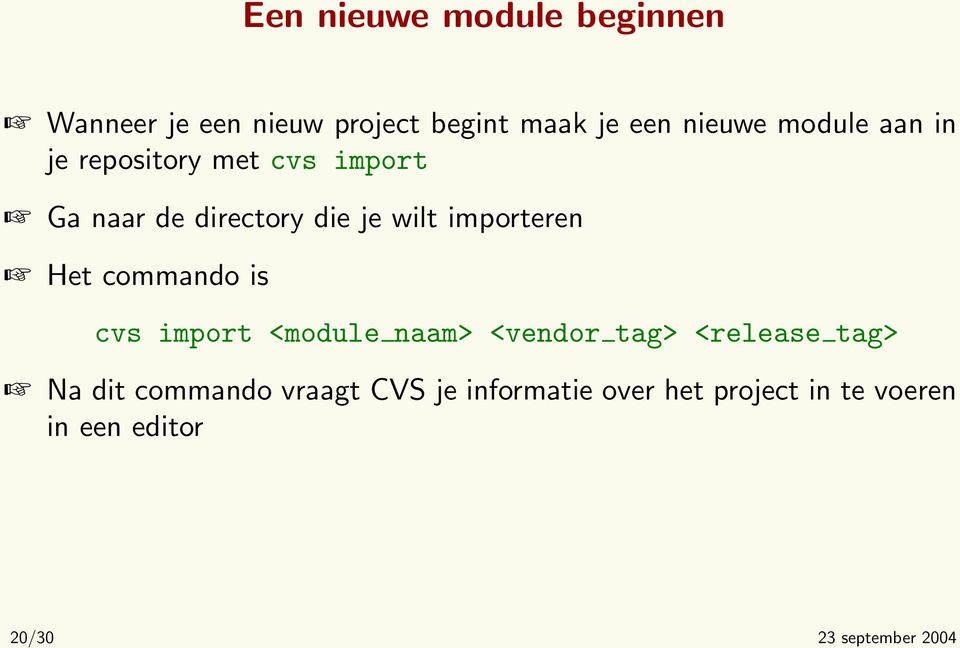 Het commando is cvs import <module naam> <vendor tag> <release tag> Na dit commando