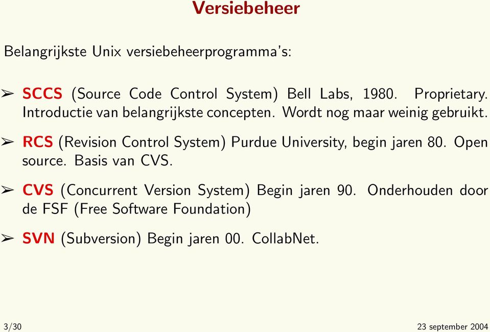 RCS (Revision Control System) Purdue University, begin jaren 80. Open source. Basis van CVS.