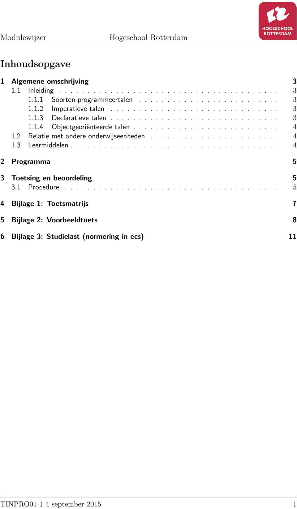 2 Relatie met andere onderwijseenheden....................... 4 1.3 Leermiddelen..................................... 4 2 Programma 5 3 Toetsing en beoordeling 5 3.