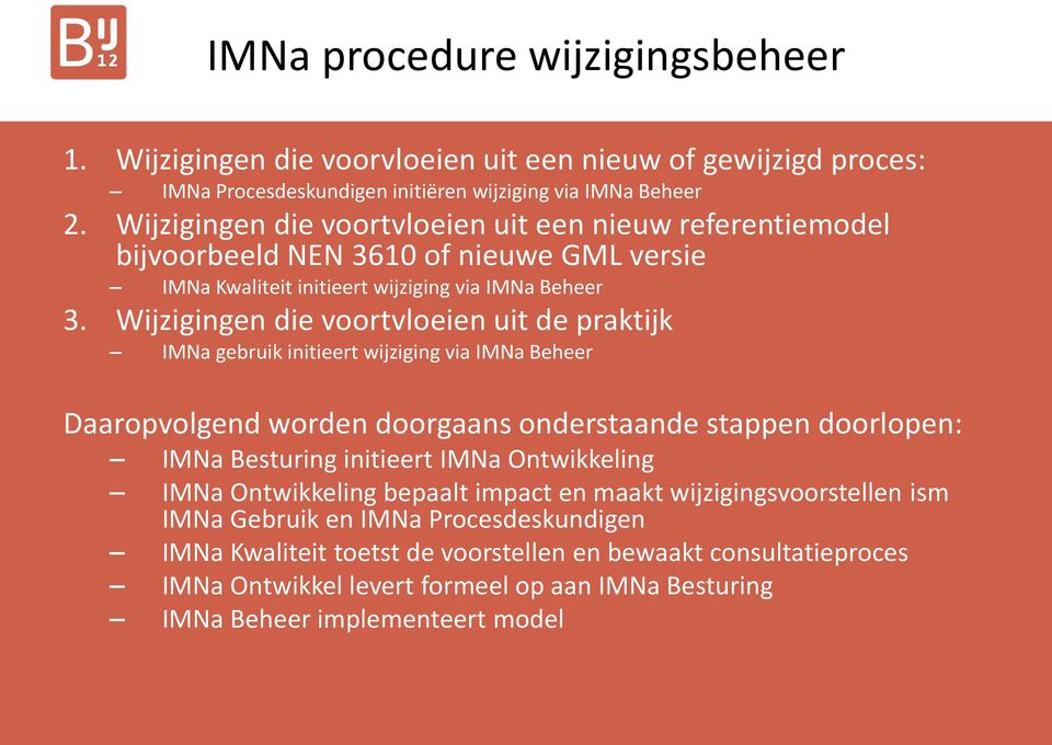 Wijzigingen die voortvloeien uit de praktijk gebruik initieert wijziging via Beheer Daaropvolgend worden doorgaans onderstaande stappen doorlopen: Besturing initieert