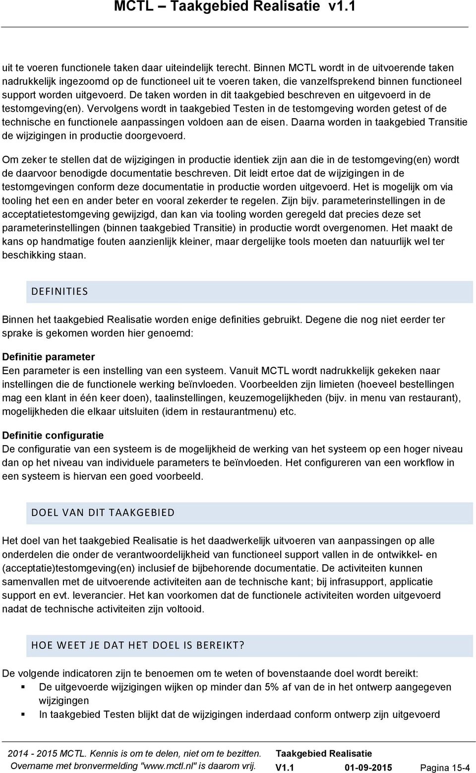 De taken worden in dit taakgebied beschreven en uitgevoerd in de testomgeving(en).