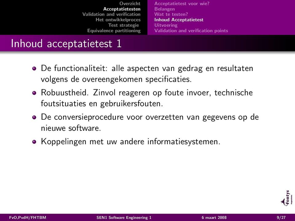 overeengekomen specificaties. Robuustheid. Zinvol reageren op foute invoer, technische foutsituaties en gebruikersfouten.