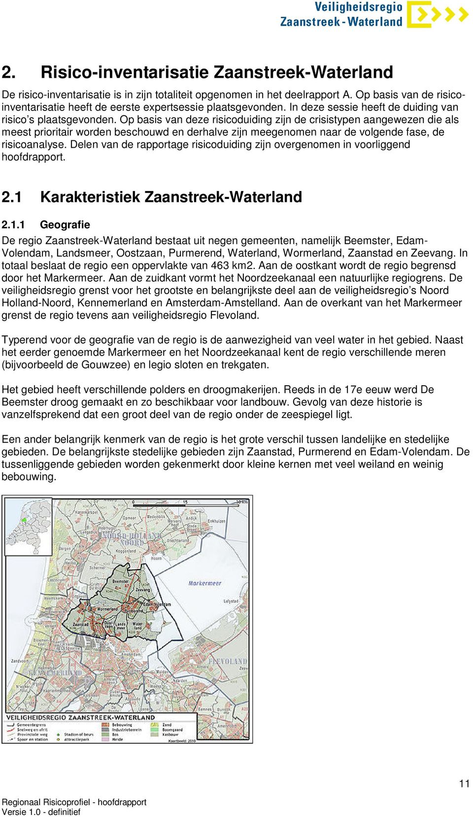 Op basis van deze risicoduiding zijn de crisistypen aangewezen die als meest prioritair worden beschouwd en derhalve zijn meegenomen naar de volgende fase, de risicoanalyse.