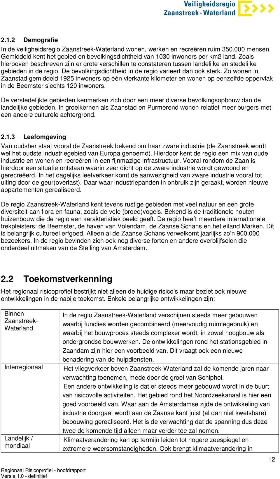 Zo wonen in Zaanstad gemiddeld 1925 inwoners op één vierkante kilometer en wonen op eenzelfde oppervlak in de Beemster slechts 120 inwoners.