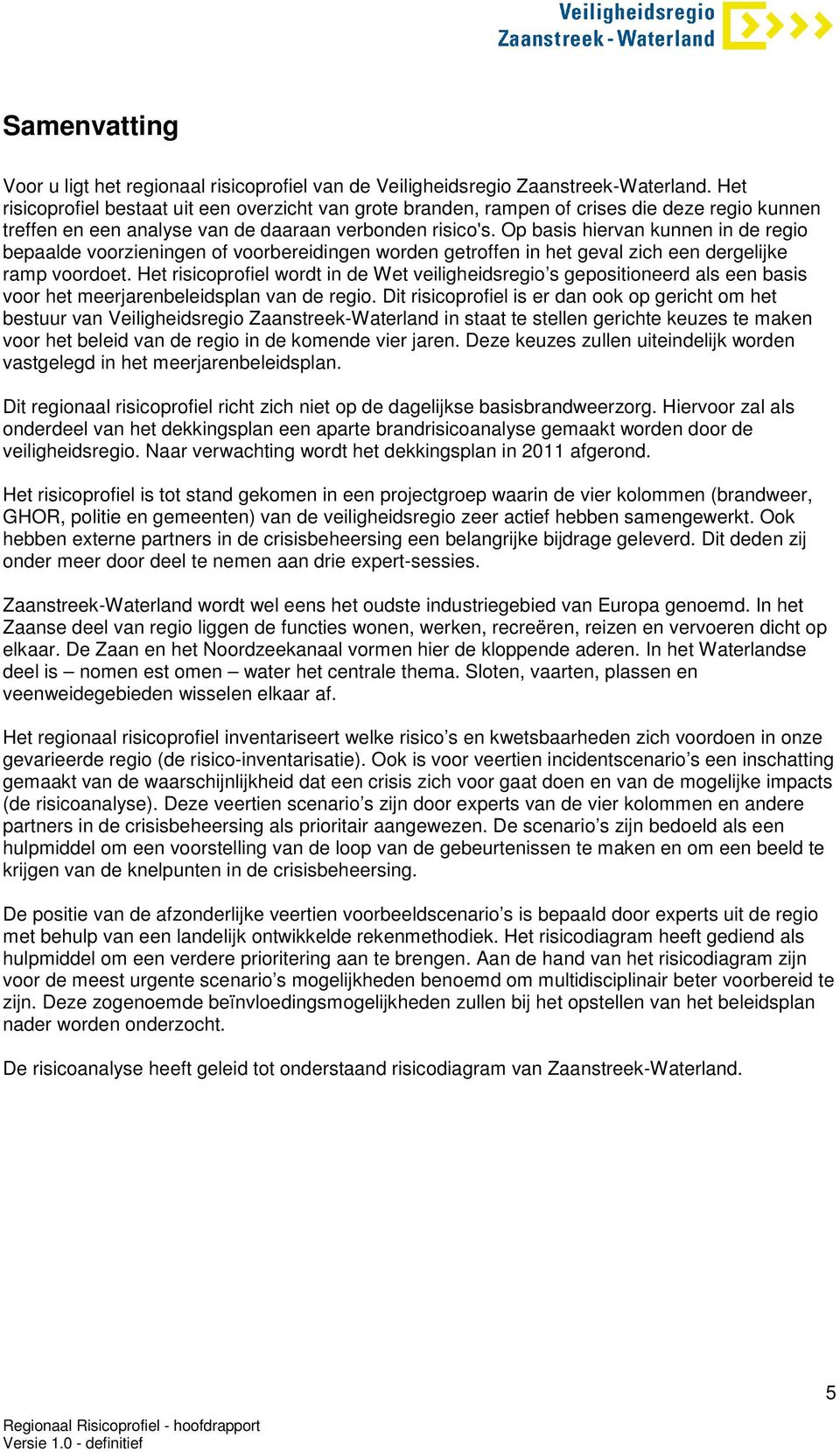 Op basis hiervan kunnen in de regio bepaalde voorzieningen of voorbereidingen worden getroffen in het geval zich een dergelijke ramp voordoet.