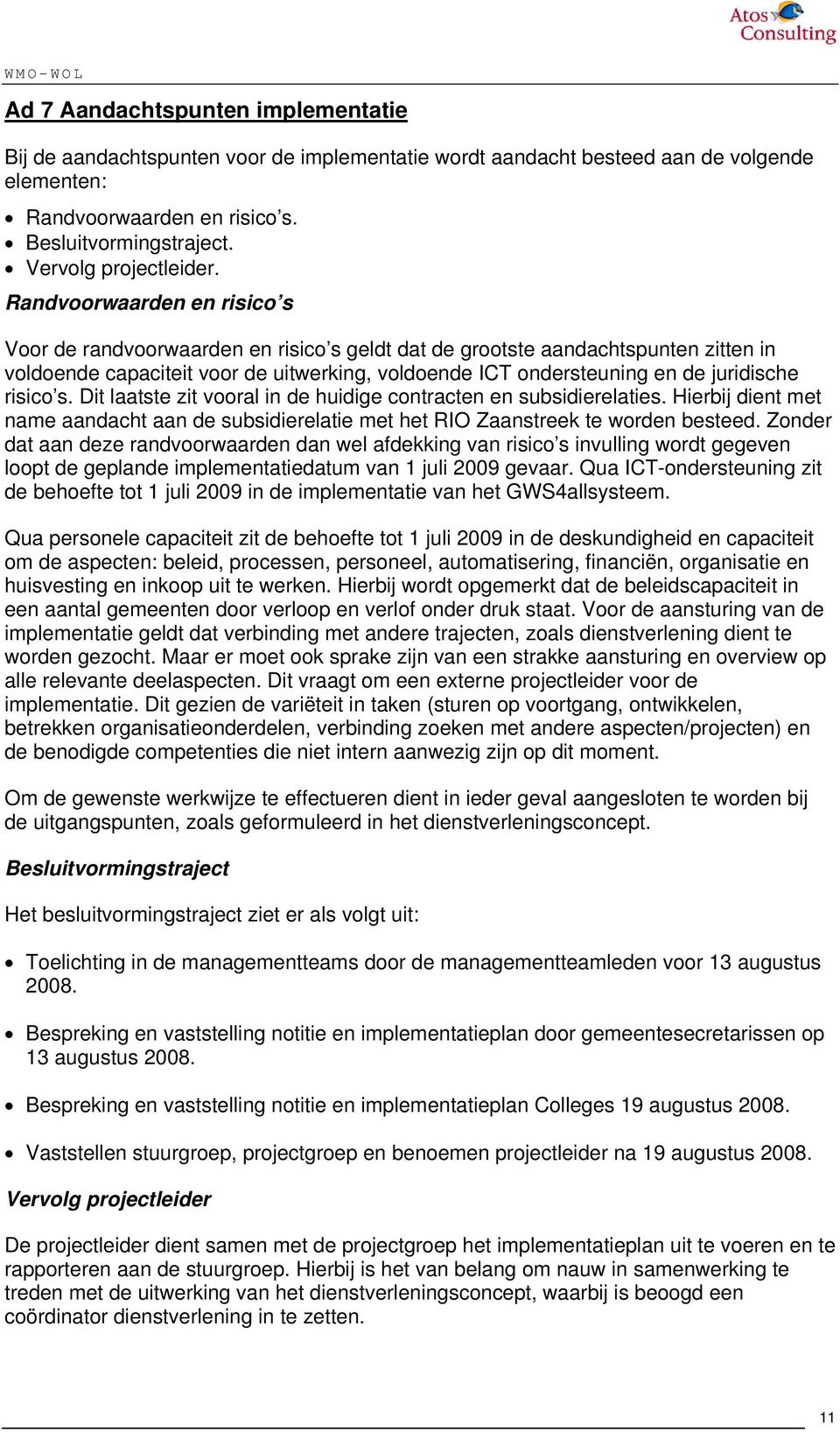 Randvoorwaarden en risico s Voor de randvoorwaarden en risico s geldt dat de grootste aandachtspunten zitten in voldoende capaciteit voor de uitwerking, voldoende ICT ondersteuning en de juridische