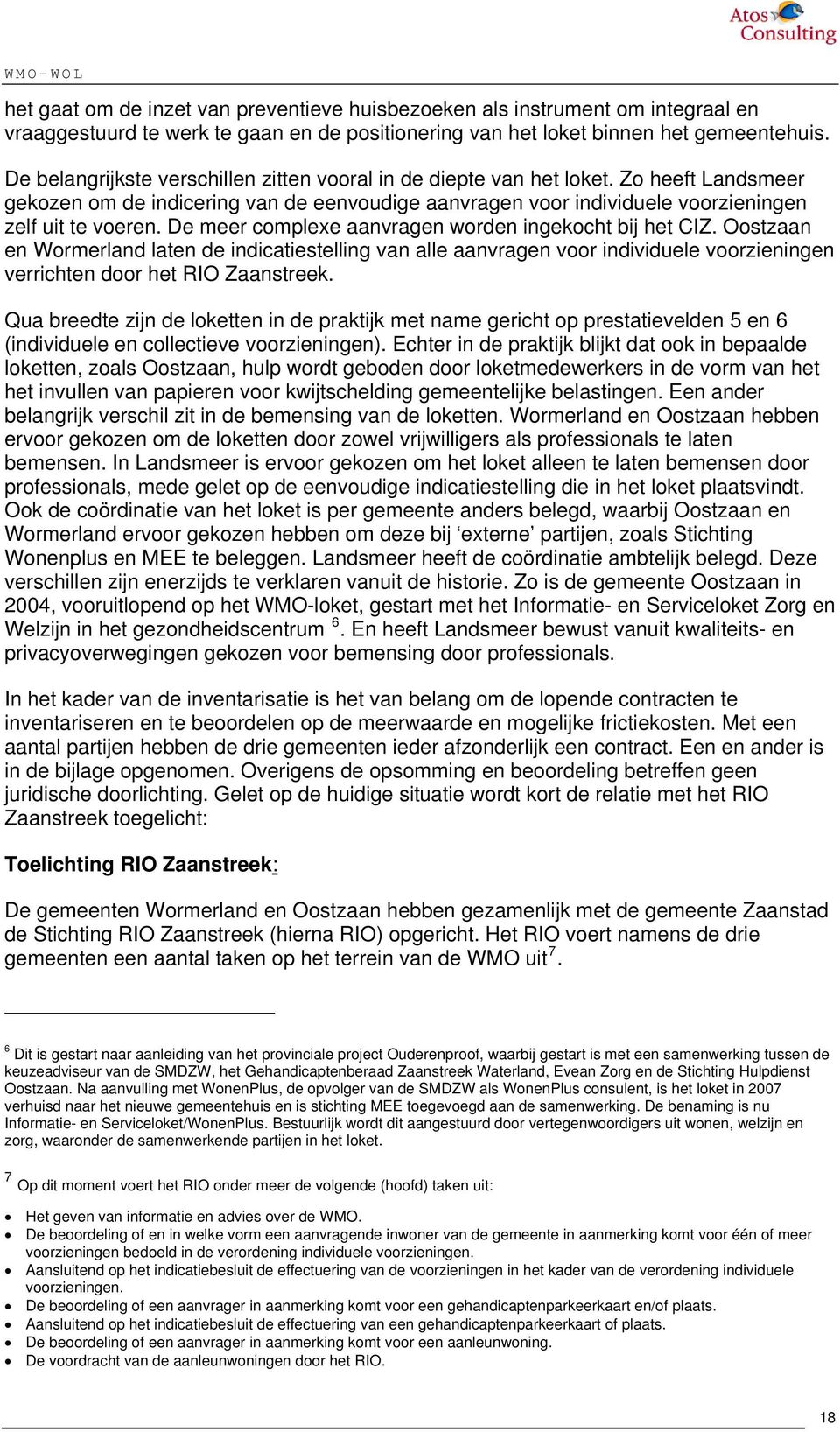 De meer complexe aanvragen worden ingekocht bij het CIZ. Oostzaan en Wormerland laten de indicatiestelling van alle aanvragen voor individuele voorzieningen verrichten door het RIO Zaanstreek.