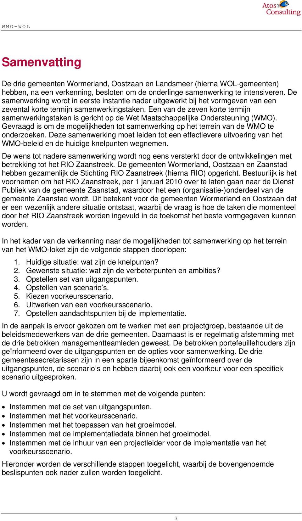 Een van de zeven korte termijn samenwerkingstaken is gericht op de Wet Maatschappelijke Ondersteuning (WMO). Gevraagd is om de mogelijkheden tot samenwerking op het terrein van de WMO te onderzoeken.