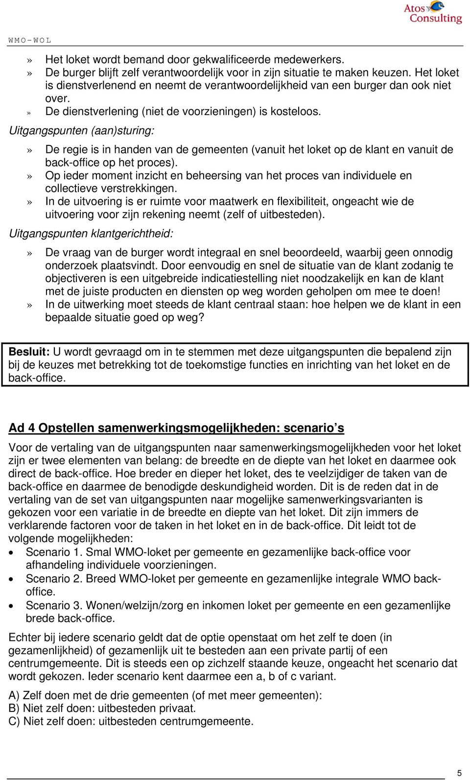 Uitgangspunten (aan)sturing:» De regie is in handen van de gemeenten (vanuit het loket op de klant en vanuit de back-office op het proces).