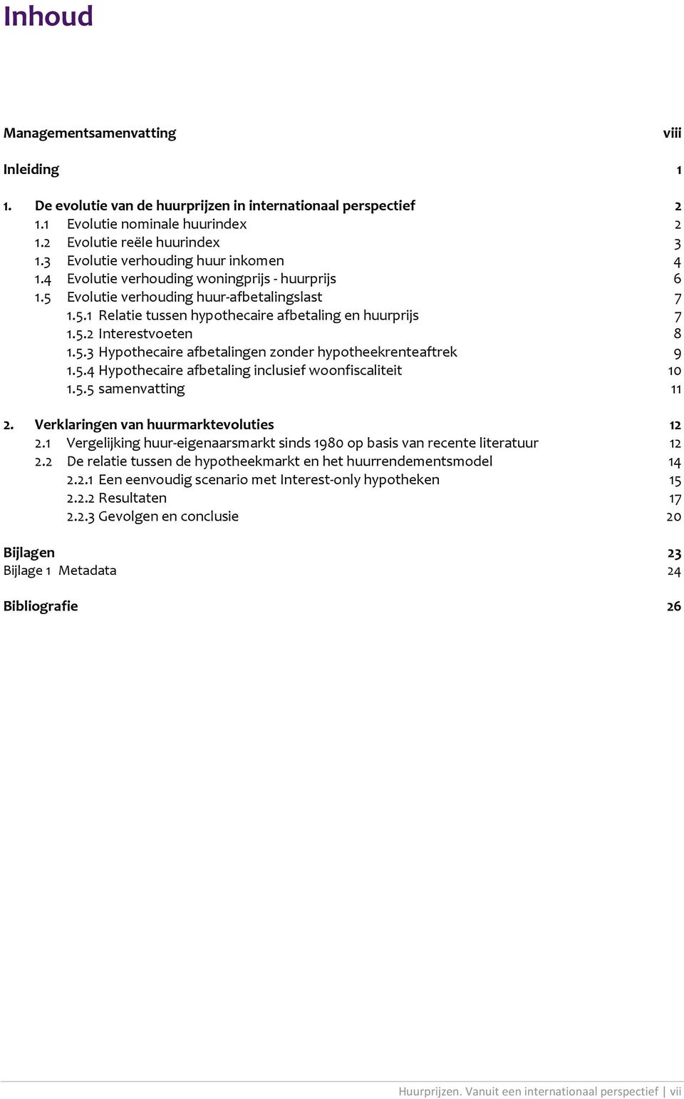 5.3 Hypothecaire afbetalingen zonder hypotheekrenteaftrek 9 1.5.4 Hypothecaire afbetaling inclusief woonfiscaliteit 10 1.5.5 samenvatting 11 2. Verklaringen van huurmarktevoluties 12 2.