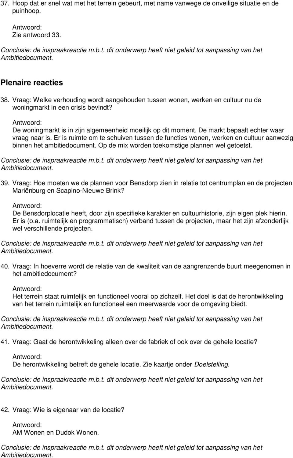 De markt bepaalt echter waar vraag naar is. Er is ruimte om te schuiven tussen de functies wonen, werken en cultuur aanwezig binnen het ambitiedocument.