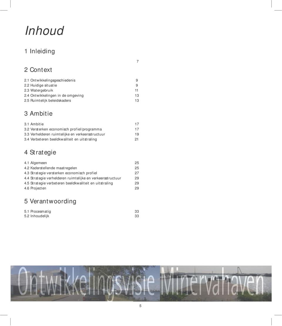 4 Verbeteren beeldkwaliteit en uitstralin 21 4 Strateie 4.1 Alemeen 25 4.2 Kaderstellende maatreelen 25 4.3 Strateie versterken economisch profiel 27 4.