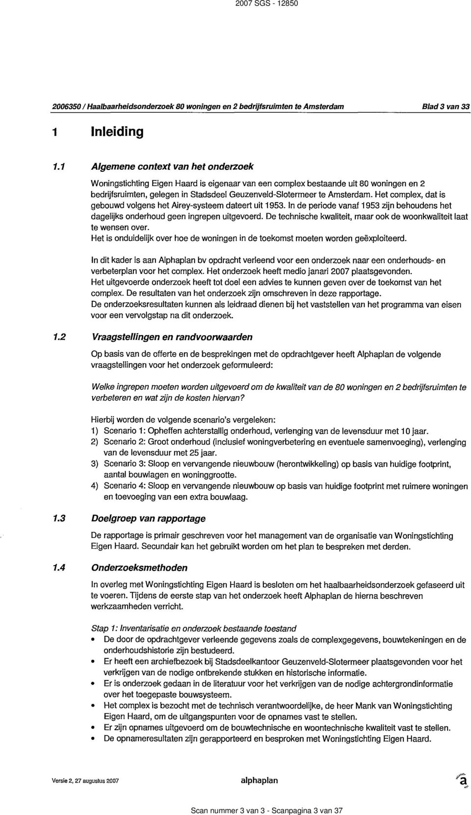 Het complex, dat is gebouwd volgens het Airey-systeem dateert uit 1953. In de periode vanaf 1953 zijn behoudens het dagelijks onderhoud geen ingrepen uitgevoerd.