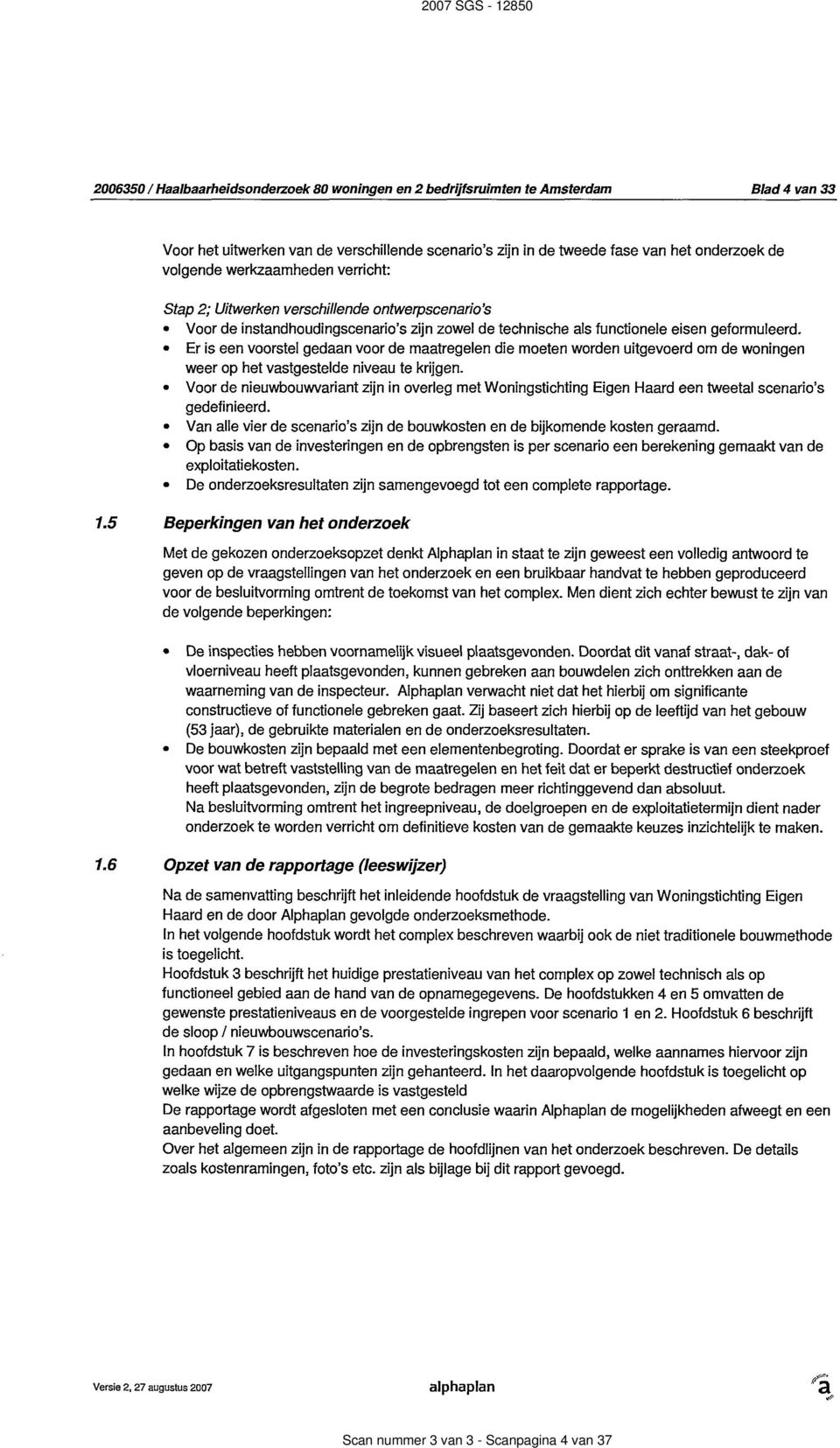 Er is een voorstel gedaan voor de maatregelen die moeten worden uitgevoerd om de woningen weer op het vastgestelde niveau te krijgen.