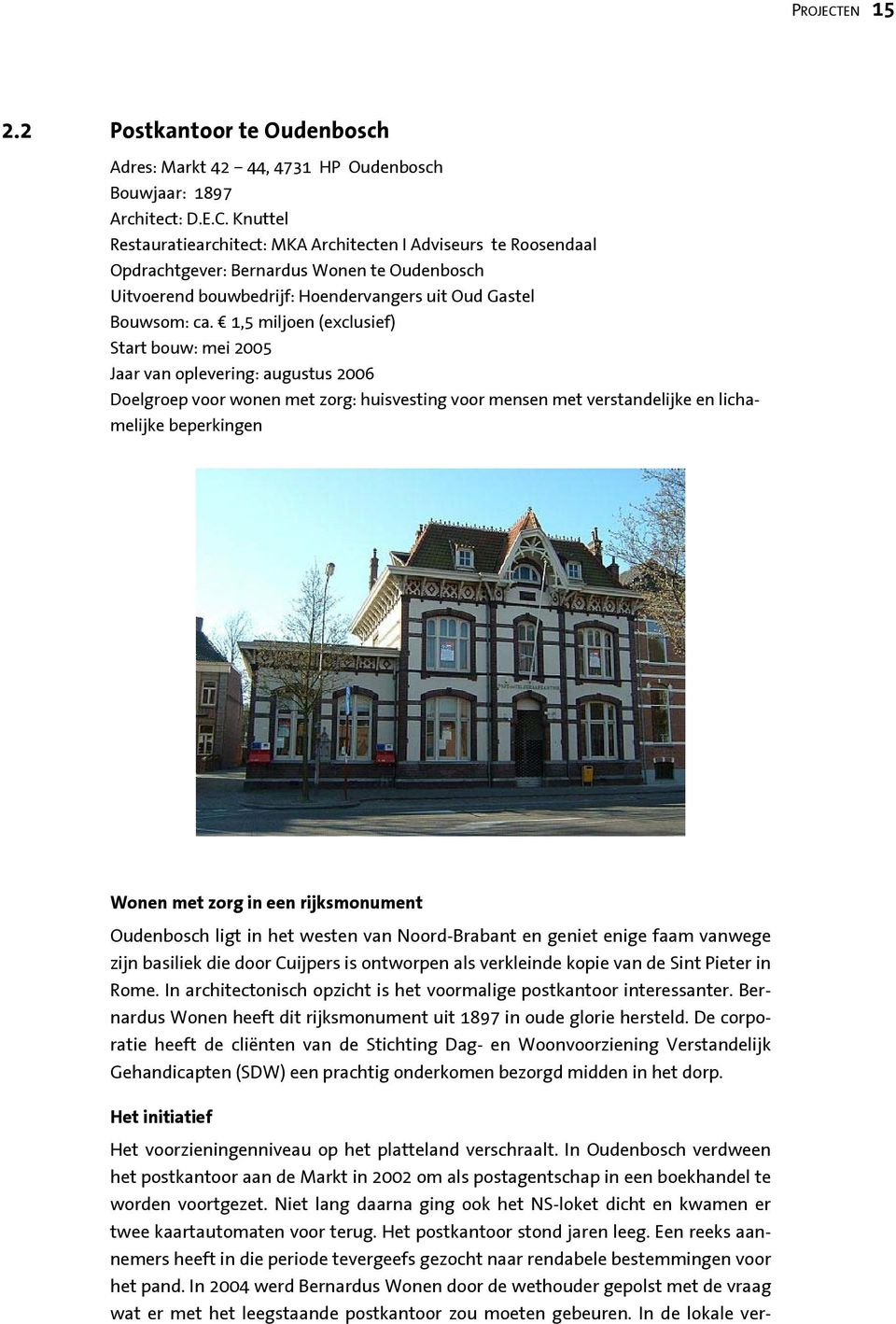 een rijksmonument Oudenbosch ligt in het westen van Noord-Brabant en geniet enige faam vanwege zijn basiliek die door Cuijpers is ontworpen als verkleinde kopie van de Sint Pieter in Rome.
