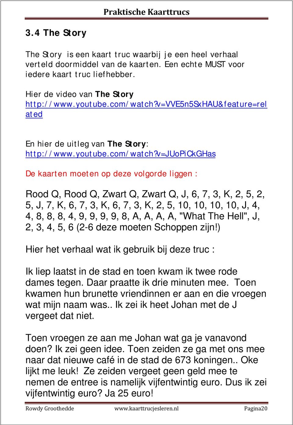 v=vve5n5sxhau&feature=rel ated En hier de uitleg van The Story: http://www.