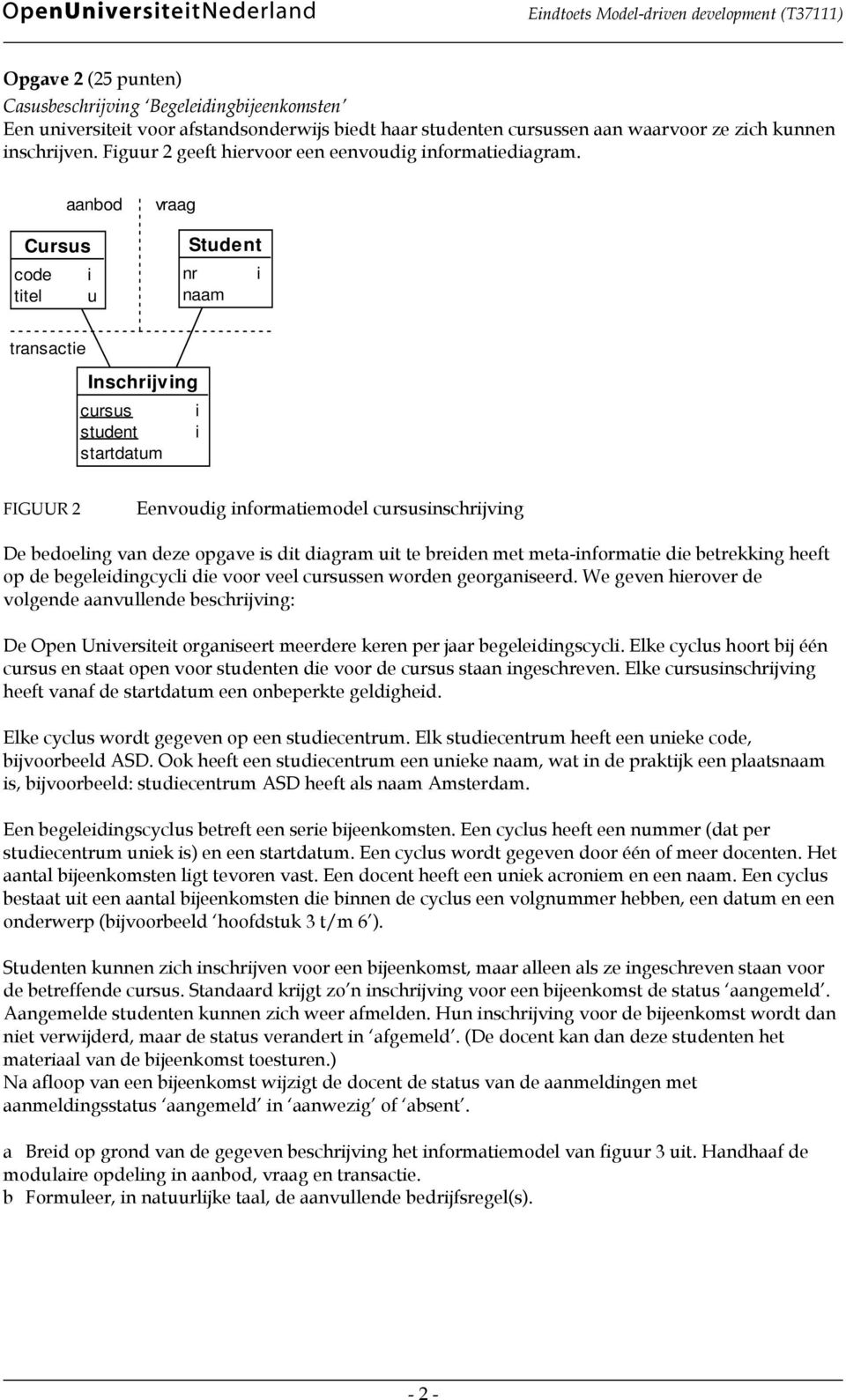 Crss ttel aanbod vraag Stdent transacte Inschrjvng crss stdent startdatm FIGUUR 2 Eenvodg nformatemodel crssnschrjvng De bedoelng van deze opgave s dt dagram t te breden met meta-nformate de