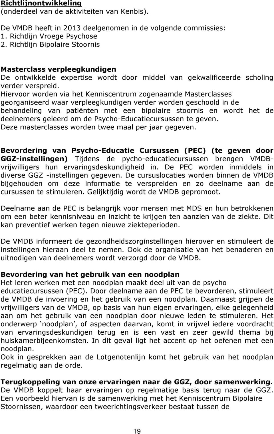 Hiervoor worden via het Kenniscentrum zogenaamde Masterclasses georganiseerd waar verpleegkundigen verder worden geschoold in de behandeling van patiënten met een bipolaire stoornis en wordt het de