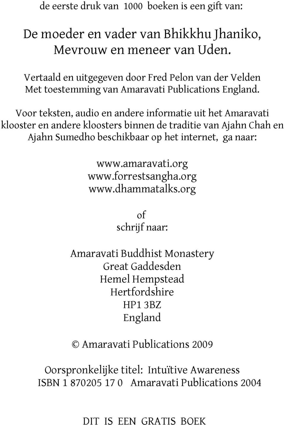 Voor teksten, audio en andere informatie uit het Amaravati klooster en andere kloosters binnen de traditie van Ajahn Chah en Ajahn Sumedho beschikbaar op het internet, ga naar: